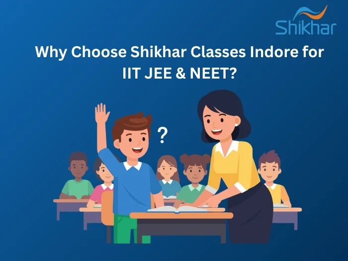 Why Choose Shikhar Classes Indore for IIT JEE and NEET Preparation