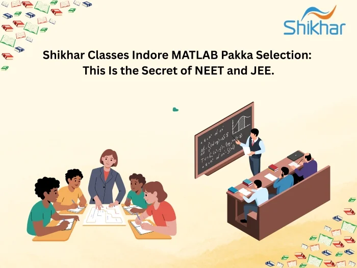 Shikhar Classes Indore Matlab Pakka Selection for NEET and JEE Success